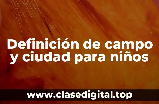 Definición de campo y ciudad para niños