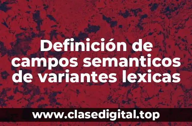 Definición de campos semanticos de variantes lexicas