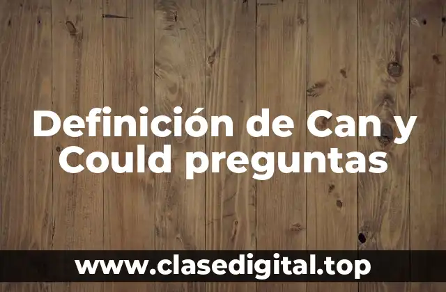 Definición de Can y Could preguntas