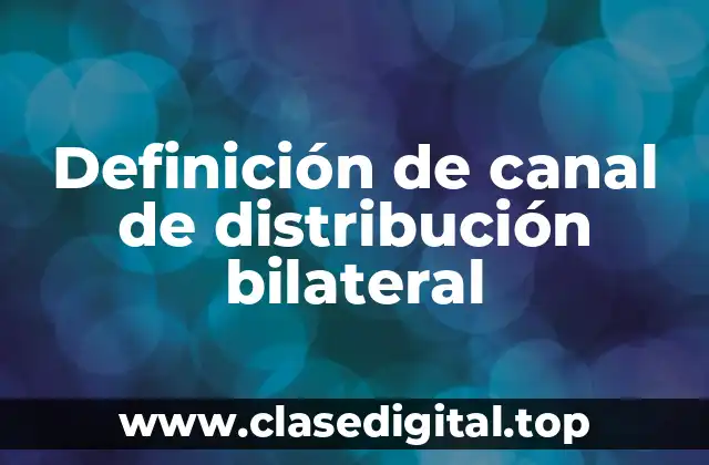 Definición de canal de distribución bilateral