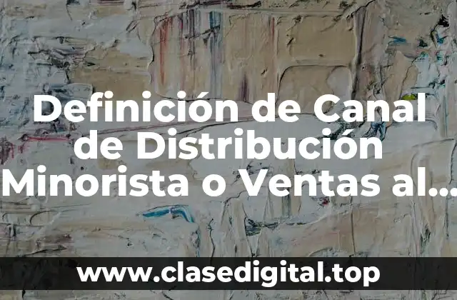 Definición de Canal de Distribución Minorista o Ventas al Detalle
