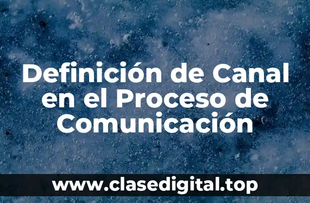 Definición de Canal en el Proceso de Comunicación