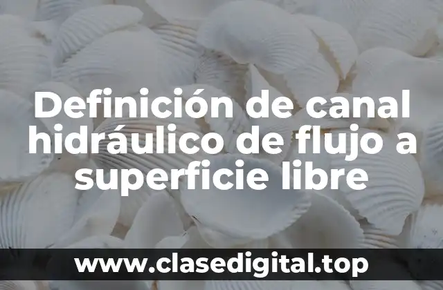 Definición de canal hidráulico de flujo a superficie libre