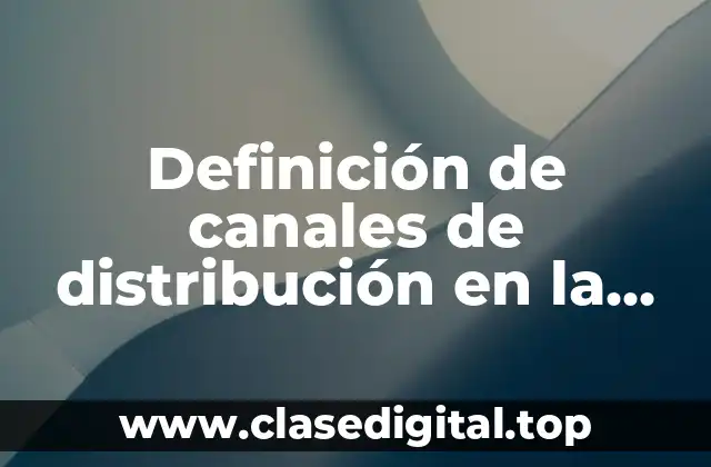 Definición de canales de distribución en la logística