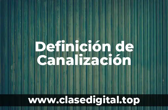 Definición de Canalización
