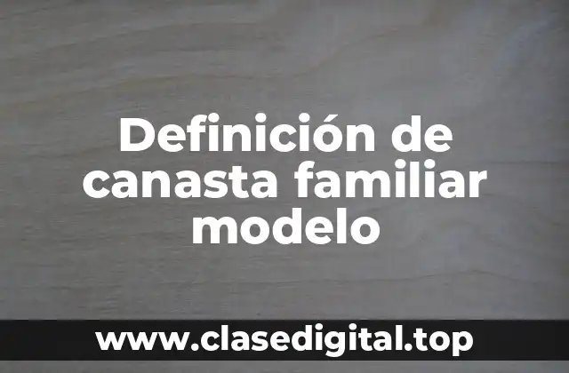 Definición de canasta familiar modelo