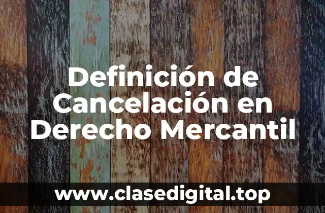 Definición de Cancelación en Derecho Mercantil