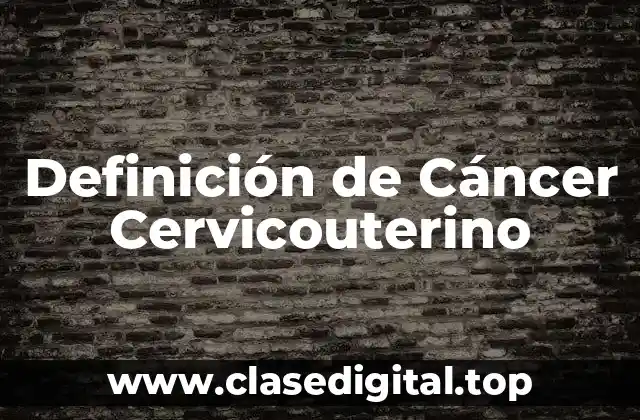 Definición técnica de Cáncer Cervicouterino