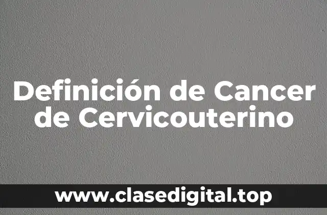 Definición técnica de Cáncer de Cervicouterino