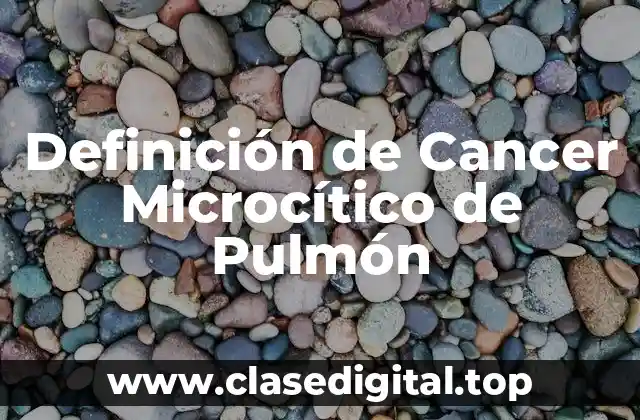 Definición de Cancer Microcítico de Pulmón
