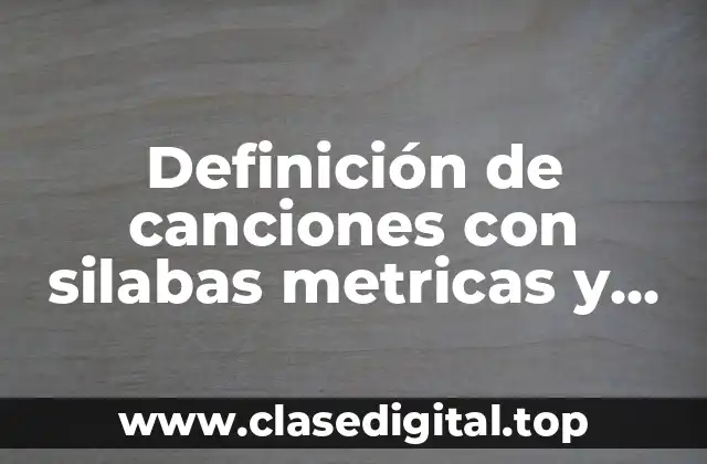Definición de canciones con silabas metricas y ortograficas