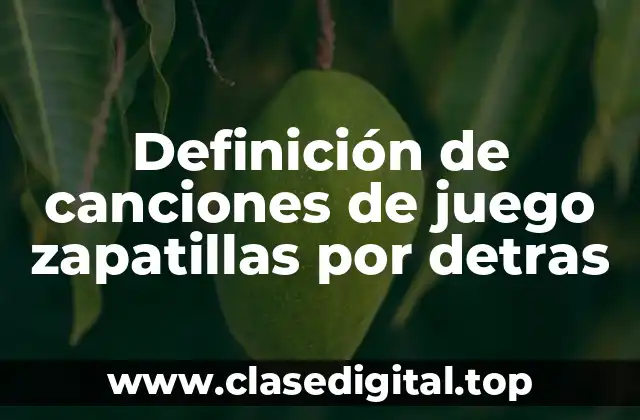 Definición de canciones de juego zapatillas por detras