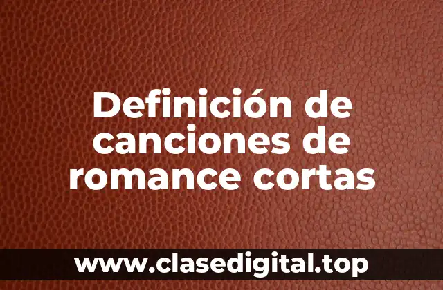 Definición de canciones de romance cortas