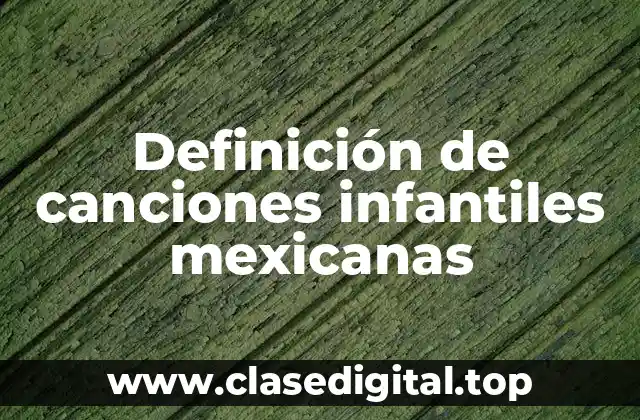 Definición de canciones infantiles mexicanas