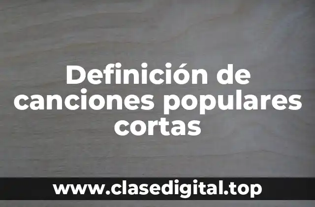 Definición de canciones populares cortas