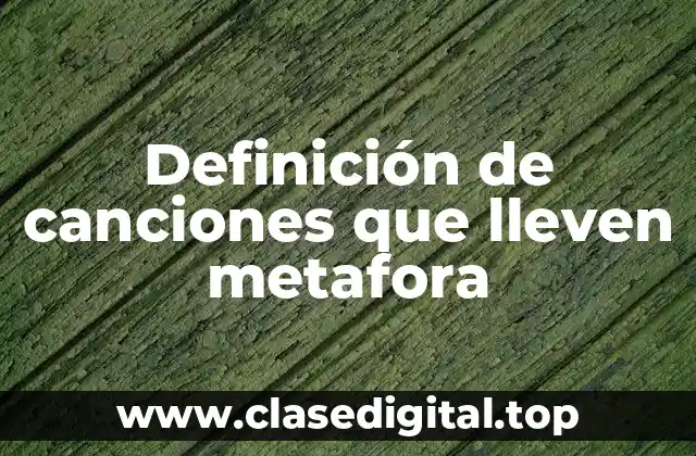 Definición de canciones que lleven metafora