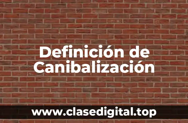 Definición de Canibalización
