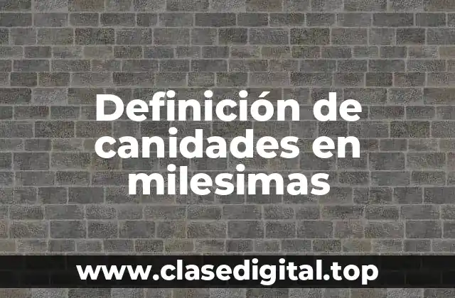 Definición de canidades en milesimas