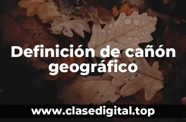 Definición de cañón geográfico