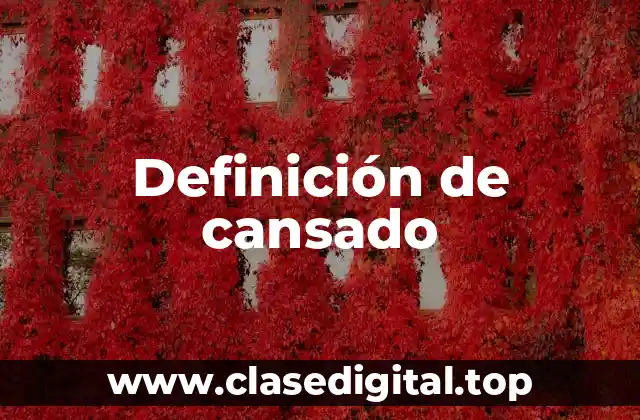 Definición técnica de cansado