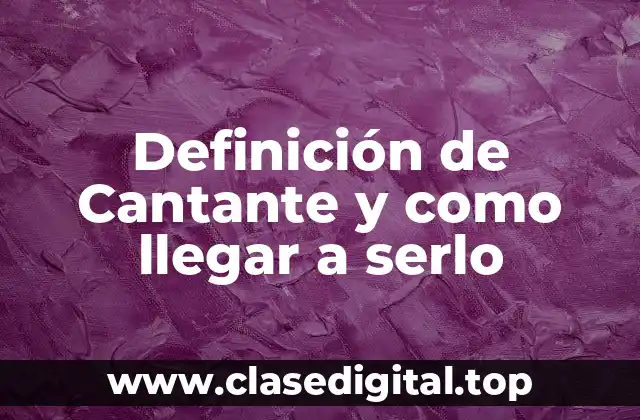 Definición de Cantante y como llegar a serlo