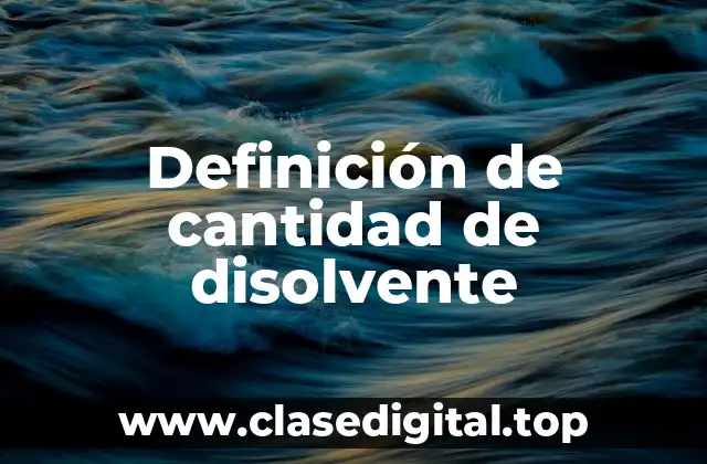 Definición técnica de cantidad de disolvente