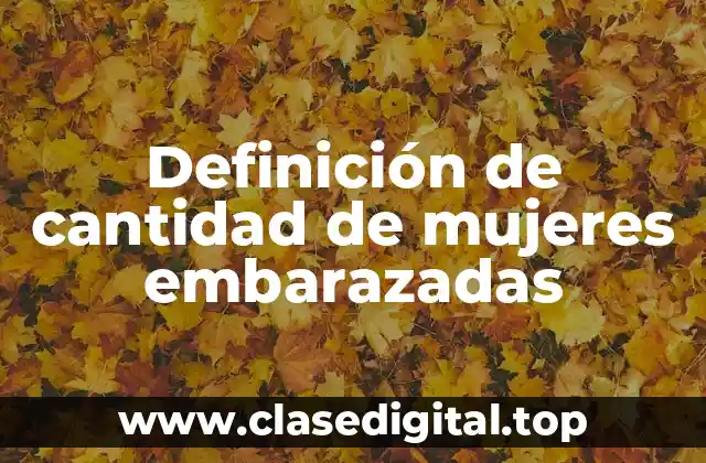 Definición de cantidad de mujeres embarazadas