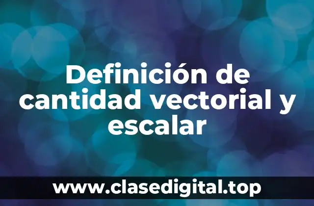 Definición de cantidad vectorial y escalar