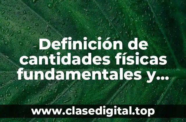 Definición de cantidades físicas fundamentales y derivadas