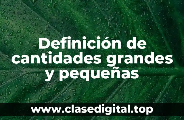 Definición de cantidades grandes y pequeñas