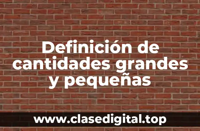 Ejemplos de cantidades grandes y pequeñas