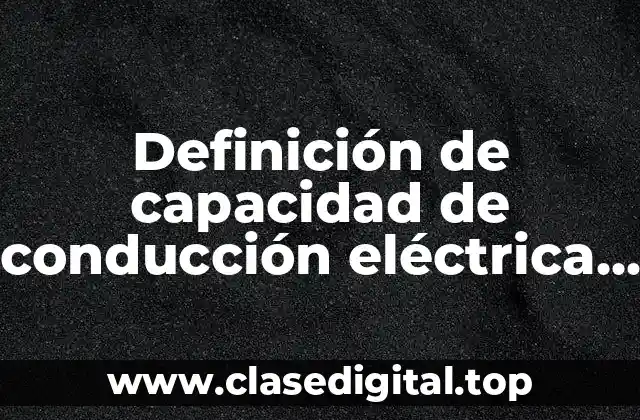 Definición de capacidad de conducción eléctrica en química