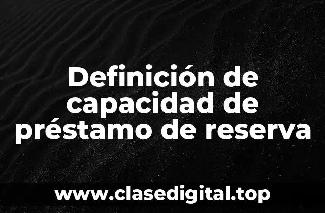 Definición técnica de capacidad de préstamo de reserva