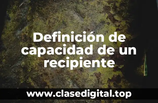 Definición de capacidad de un recipiente