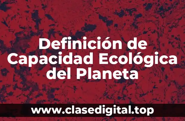 Definición de Capacidad Ecológica del Planeta