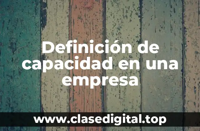 Definición de capacidad en una empresa