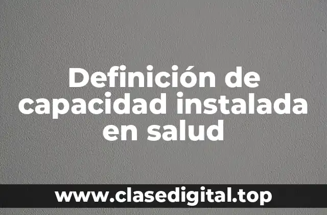 Definición de capacidad instalada en salud