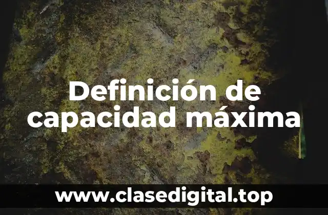 Definición de capacidad máxima