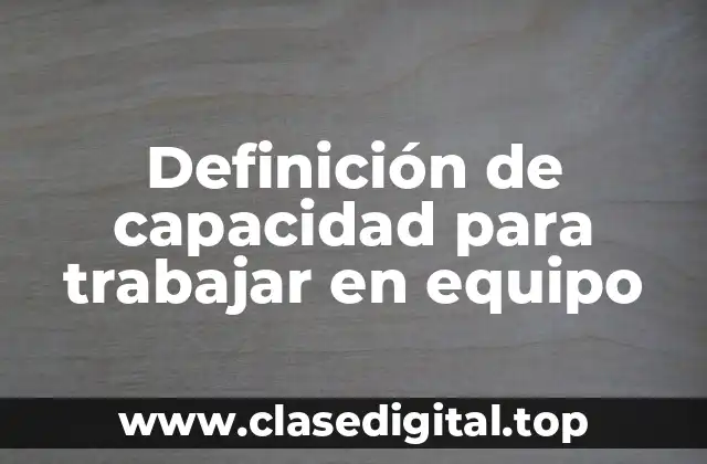 Definición de capacidad para trabajar en equipo