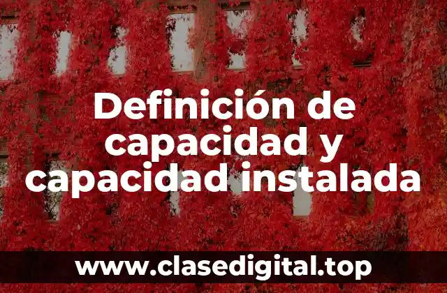 Definición de capacidad y capacidad instalada