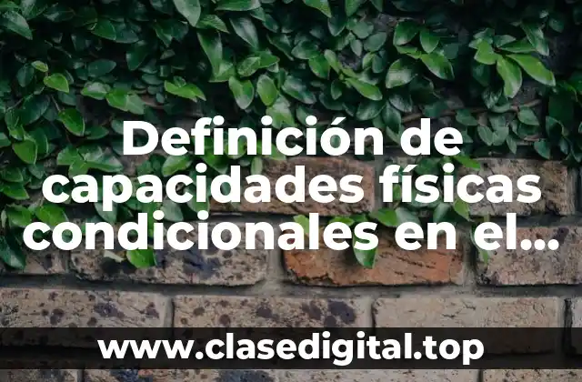 Definición de capacidades físicas condicionales en el deporte
