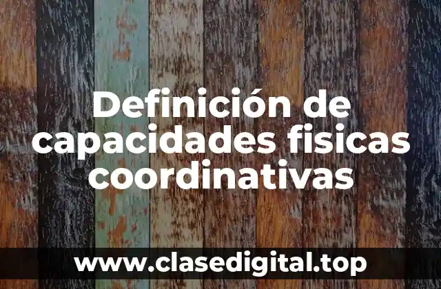 Definición de capacidades fisicas coordinativas