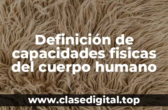Definición de capacidades fisicas del cuerpo humano