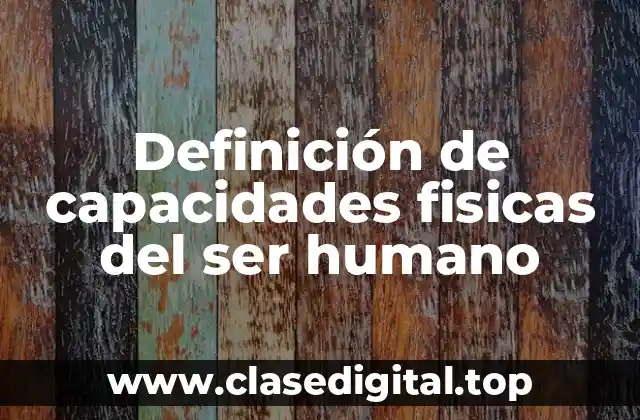 Definición de capacidades fisicas del ser humano