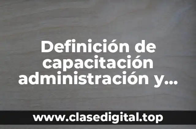 Definición de capacitación administración y desarrollo