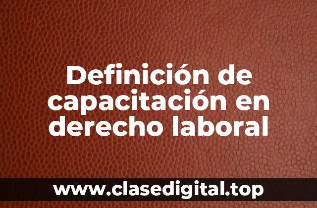Definición técnica de capacitación en derecho laboral