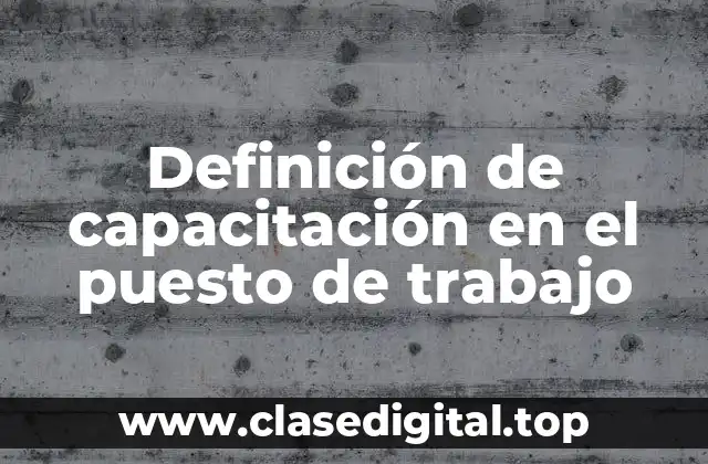 Definición de capacitación en el puesto de trabajo
