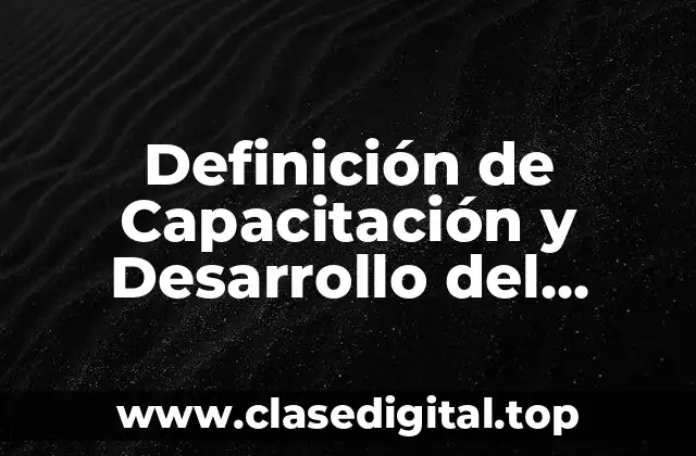 Definición de Capacitación y Desarrollo del Capital Humano