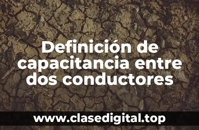 Definición de capacitancia entre dos conductores