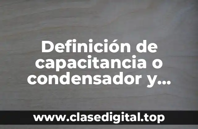 Definición de capacitancia o condensador y simbología